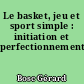 Le basket, jeu et sport simple : initiation et perfectionnement