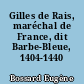Gilles de Rais, maréchal de France, dit Barbe-Bleue, 1404-1440