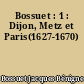 Bossuet : 1 : Dijon, Metz et Paris(1627-1670)