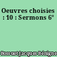 Oeuvres choisies : 10 : Sermons 6°
