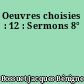 Oeuvres choisies : 12 : Sermons 8°