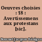 Oeuvres choisies : 18 : Avertissemens aux protestans [sic]. 1°