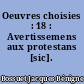 Oeuvres choisies : 18 : Avertissemens aux protestans [sic]. 1
