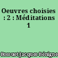 Oeuvres choisies : 2 : Méditations 1