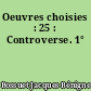 Oeuvres choisies : 25 : Controverse. 1°