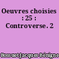 Oeuvres choisies : 25 : Controverse. 2