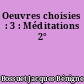 Oeuvres choisies : 3 : Méditations 2°