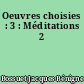 Oeuvres choisies : 3 : Méditations 2