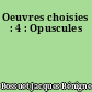 Oeuvres choisies : 4 : Opuscules