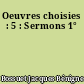 Oeuvres choisies : 5 : Sermons 1°