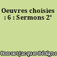 Oeuvres choisies : 6 : Sermons 2°