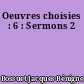 Oeuvres choisies : 6 : Sermons 2