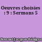 Oeuvres choisies : 9 : Sermons 5
