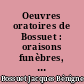 Oeuvres oratoires de Bossuet : oraisons funèbres, panégyriques, sermons