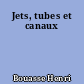 Jets, tubes et canaux