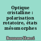 Optique cristalline : polarisation rotatoire, états mésomorphes