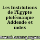 Les Institutions de l'Egypte ptolémaique Addende et index général
