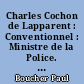 Charles Cochon de Lapparent : Conventionnel : Ministre de la Police. Préfet de l'Empire