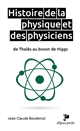 Histoire de la physique et des physiciens : de Thalès au Boson de Higgs