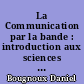 La Communication par la bande : introduction aux sciences de l'information et de la communication