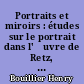 Portraits et miroirs : études sur le portrait dans l'œuvre de Retz, Saint-Simon, Chateaubriand, Michelet, les Goncourt, Proust, Léon Daudet, Jouhandeau...