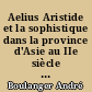 Aelius Aristide et la sophistique dans la province d'Asie au IIe siècle de notre ère