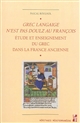 "Grec langaige n'est pas doulz au françois" : l'étude et l'enseignement du grec dans la France ancienne (IVe siècle-1530)