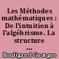 Les Méthodes mathématiques : De l'intuition à l'algébrisme. La structure des Théories. L'axiomation. Les méthodes directes. La formalisation