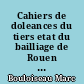 Cahiers de doleances du tiers etat du bailliage de Rouen : Etats Généraux de 1789 : 2 : Le bailliage principal