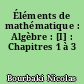 Éléments de mathématique : Algèbre : [I] : Chapitres 1 à 3