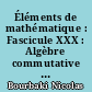 Éléments de mathématique : Fascicule XXX : Algèbre commutative : Chapitre 5 : Entiers : Chapitre 6 : Valuations