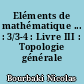 Eléments de mathématique ... : 3/3-4 : Livre III : Topologie générale
