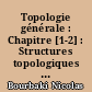 Topologie générale : Chapitre [1-2] : Structures topologiques ; structures uniformes
