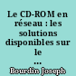 Le CD-ROM en réseau : les solutions disponibles sur le marché français pour les bibliothèques et centres de documentation