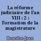 La réforme judiciaire de l'an VIII : 2 : Formation de la magistrature