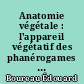 Anatomie végétale : l'appareil végétatif des phanérogames : Tome troisième