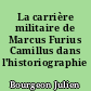 La carrière militaire de Marcus Furius Camillus dans l'historiographie antique