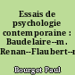 Essais de psychologie contemporaine : Baudelaire--m. Renan--Flaubert--m. Taine--Stendhal