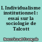 L Individualisme institutionnel : essai sur la sociologie de Talcott Parsons