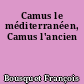 Camus le méditerranéen, Camus l'ancien