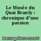 Le Musée du Quai Branly : chronique d'une passion