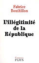 L'illégitimité de la République : considérations sur l'histoire politique de la France au XIXe siècle : 1851-1914