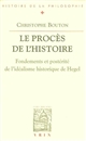 Le 	procès de l'histoire : fondements et postérité de l'idéalisme historique de Hegel