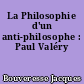 La Philosophie d'un anti-philosophe : Paul Valéry
