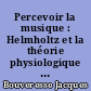Percevoir la musique : Helmholtz et la théorie physiologique de la musique