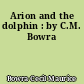 Arion and the dolphin : by C.M. Bowra