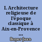L Architecture religieuse de l'époque classique à Aix-en-Provence : , documents inédits