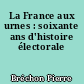 La France aux urnes : soixante ans d'histoire électorale