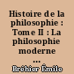 Histoire de la philosophie : Tome II : La philosophie moderne : I : Le dix-septième siècle