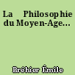 La 	Philosophie du Moyen-Age...
